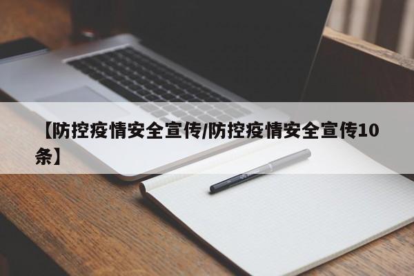 【防控疫情安全宣传/防控疫情安全宣传10条】