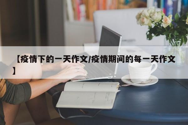 【疫情下的一天作文/疫情期间的每一天作文】
