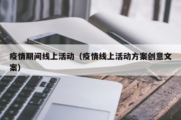 疫情期间线上活动(疫情线上活动方案创意文案)