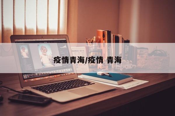 疫情青海/疫情 青海