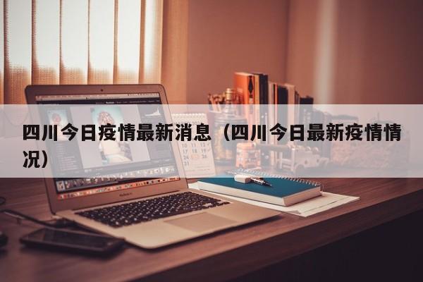 四川今日疫情最新消息(四川今日最新疫情情况)