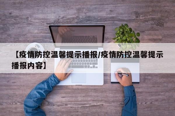 【疫情防控温馨提示播报/疫情防控温馨提示播报内容】