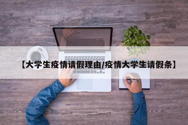 【大学生疫情请假理由/疫情大学生请假条】