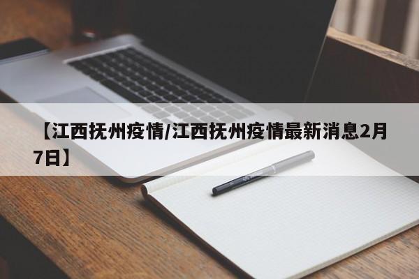 【江西抚州疫情/江西抚州疫情最新消息2月7日】