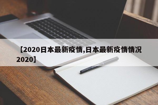 【2020日本最新疫情,日本最新疫情情况2020】