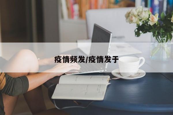 疫情频发/疫情发于