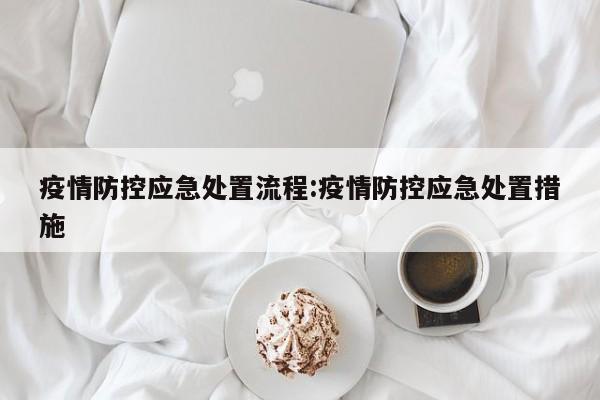 疫情防控应急处置流程:疫情防控应急处置措施
