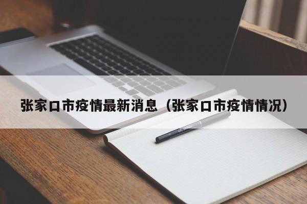 张家口市疫情最新消息(张家口市疫情情况)