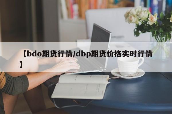【bdo期货行情/dbp期货价格实时行情】
