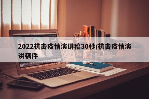 2022抗击疫情演讲稿30秒/抗击疫情演讲稿件