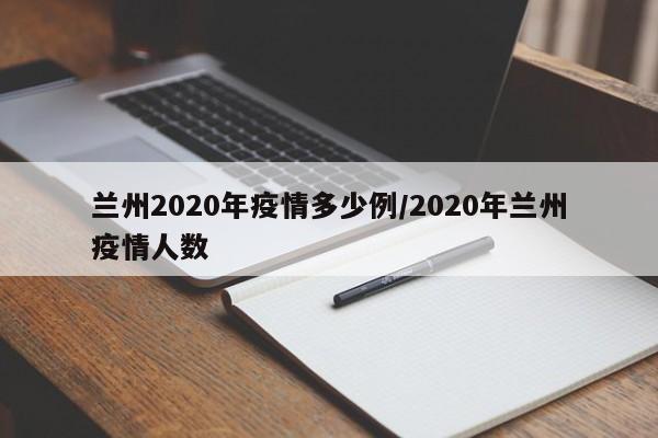 兰州2020年疫情多少例/2020年兰州疫情人数