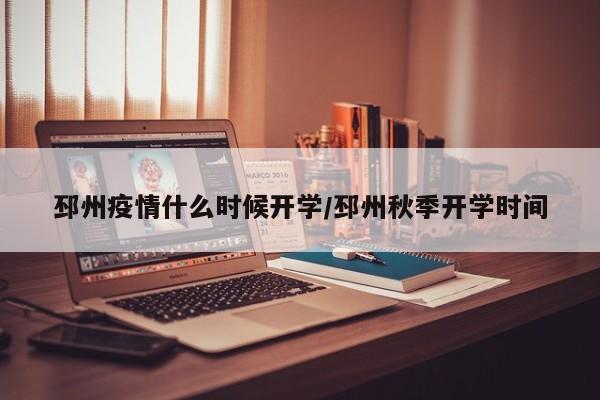 邳州疫情什么时候开学/邳州秋季开学时间