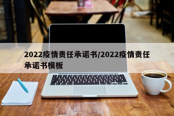 2022疫情责任承诺书/2022疫情责任承诺书模板