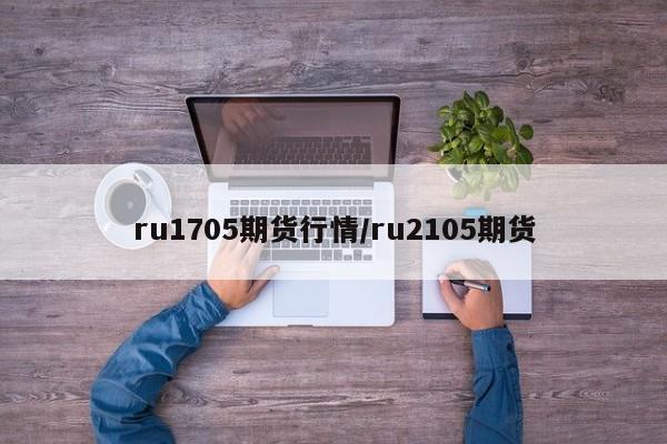 ru1705期货行情/ru2105期货