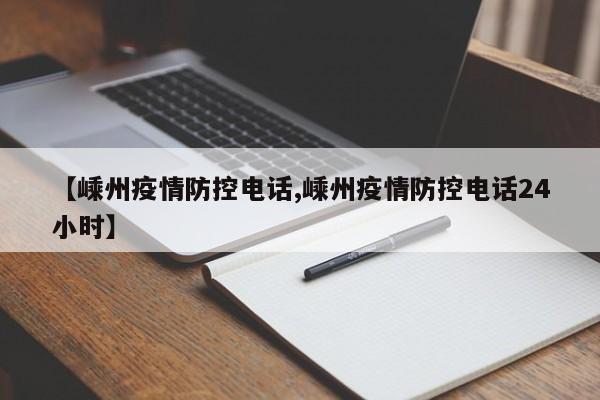【嵊州疫情防控电话,嵊州疫情防控电话24小时】