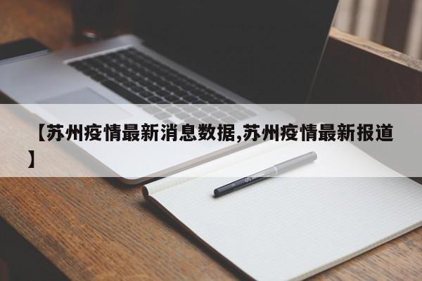 【苏州疫情最新消息数据,苏州疫情最新报道】