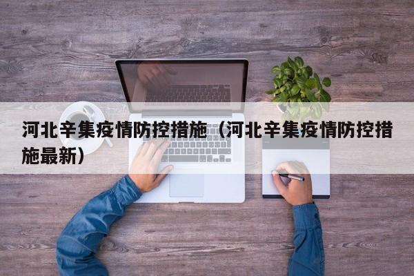 河北辛集疫情防控措施(河北辛集疫情防控措施最新)