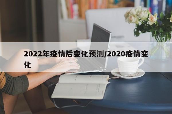 2022年疫情后变化预测/2020疫情变化