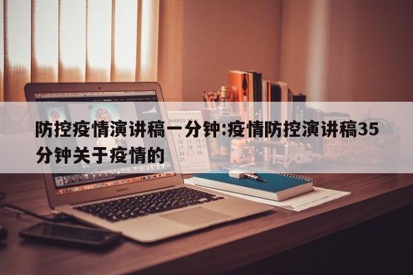 防控疫情演讲稿一分钟:疫情防控演讲稿35分钟关于疫情的