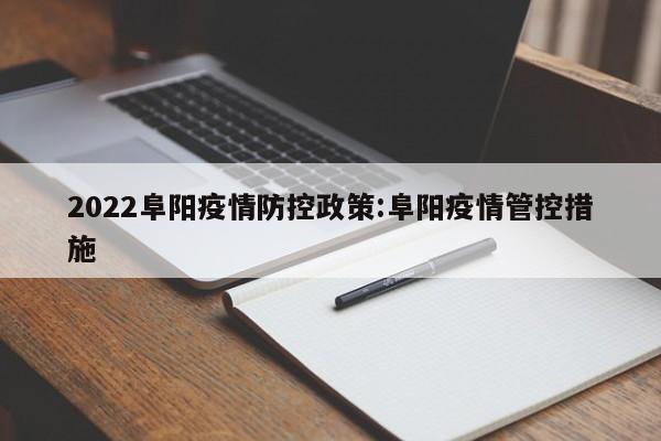 2022阜阳疫情防控政策:阜阳疫情管控措施