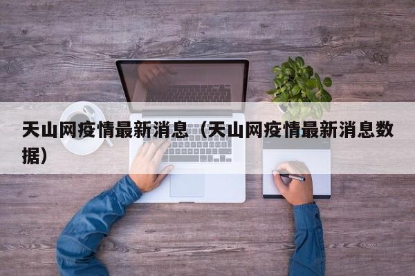 天山网疫情最新消息(天山网疫情最新消息数据)