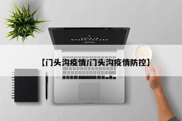 【门头沟疫情/门头沟疫情防控】
