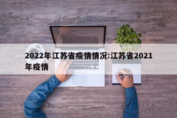 2022年江苏省疫情情况:江苏省2021年疫情