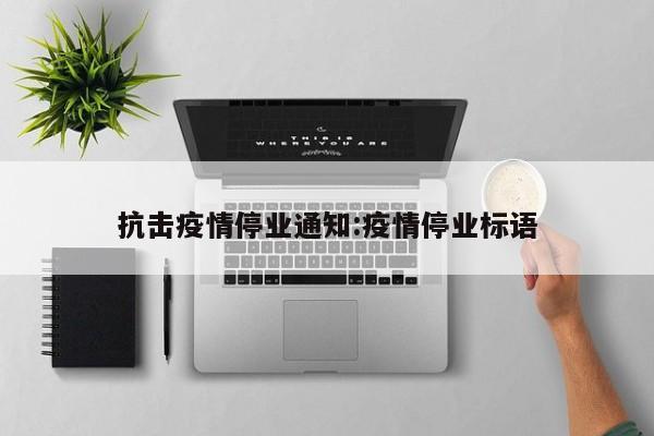 抗击疫情停业通知:疫情停业标语