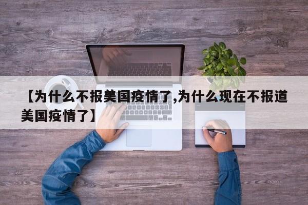 【为什么不报美国疫情了,为什么现在不报道美国疫情了】