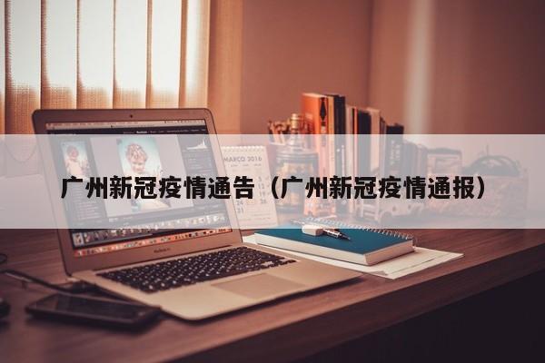 广州新冠疫情通告(广州新冠疫情通报)