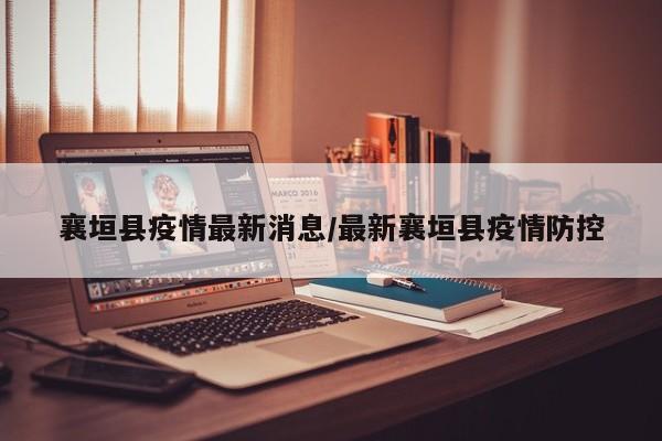 襄垣县疫情最新消息/最新襄垣县疫情防控