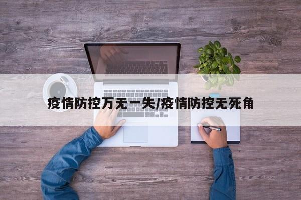疫情防控万无一失/疫情防控无死角