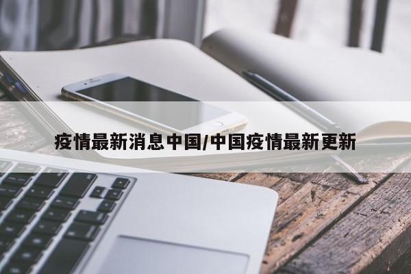 疫情最新消息中国/中国疫情最新更新