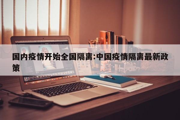 国内疫情开始全国隔离:中国疫情隔离最新政策