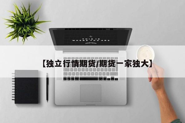 【独立行情期货/期货一家独大】