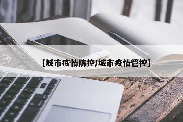 【城市疫情防控/城市疫情管控】