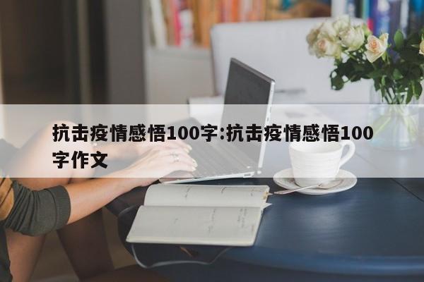 抗击疫情感悟100字:抗击疫情感悟100字作文